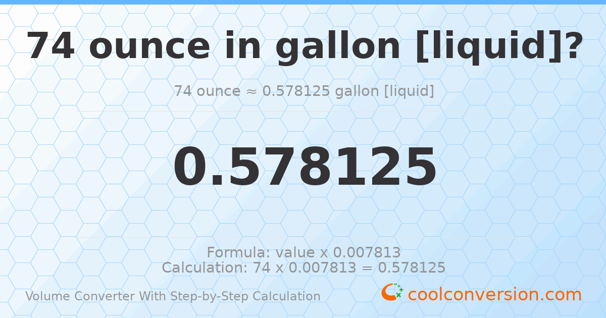74 ounces = 0.578125 gallons [liquid]